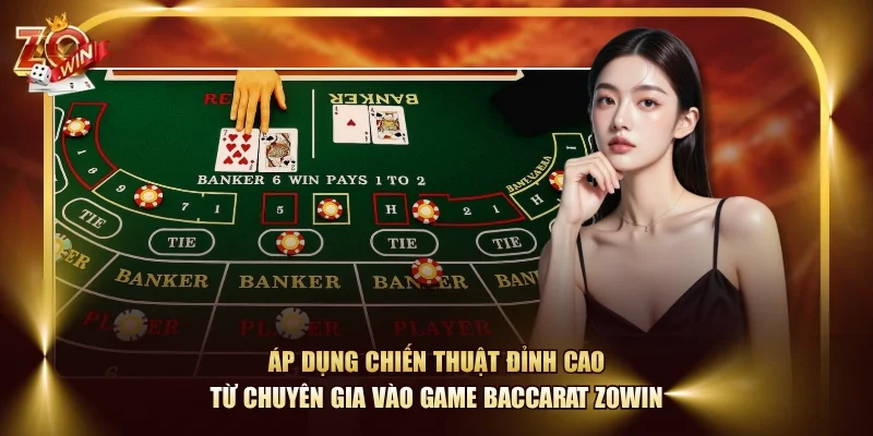 Áp dụng chiến thuật đỉnh cao từ chuyên gia vào game Baccarat ZOWIN