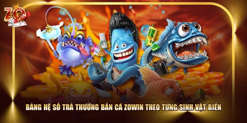 Bảng hệ số trả thưởng Bắn cá ZOWIN theo từng sinh vật biển