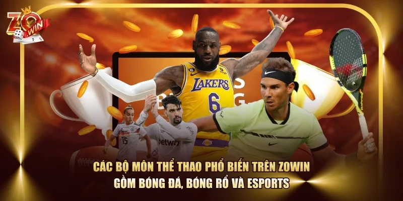 Các bộ môn thể thao phổ biến trên ZOWIN gồm bóng đá, bóng rổ và Esports