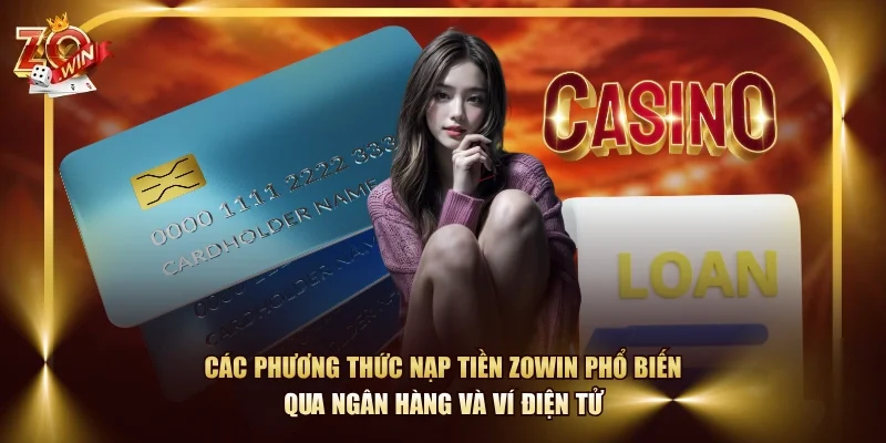 Các phương thức nạp tiền ZOWIN phổ biến qua ngân hàng và ví điện tử