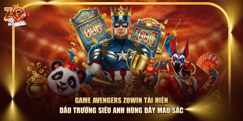 Game Avengers ZOWIN tái hiện đấu trường siêu anh hùng đầy màu sắc