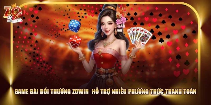 Game bài đổi thưởng ZOWIN hỗ trợ nhiều phương thức thanh toán