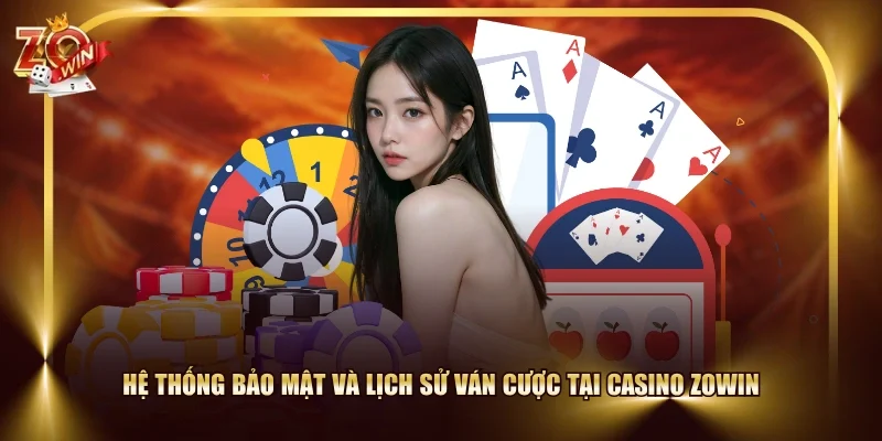 Hệ thống bảo mật và lịch sử ván cược tại Casino ZOWIN