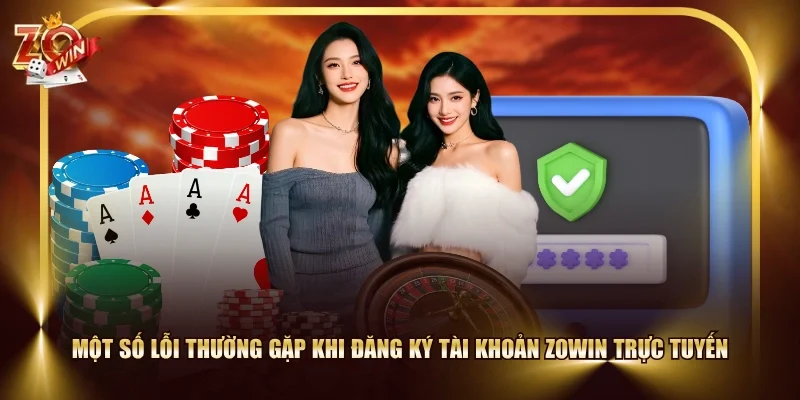 Một số lỗi thường gặp khi đăng ký tài khoản ZOWIN trực tuyến