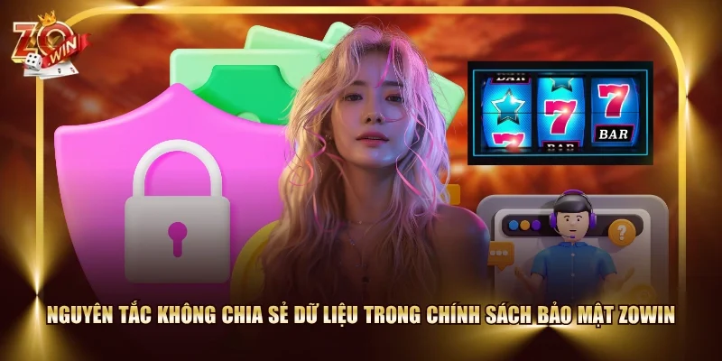 Nguyên tắc không chia sẻ dữ liệu trong chính sách bảo mật ZOWIN