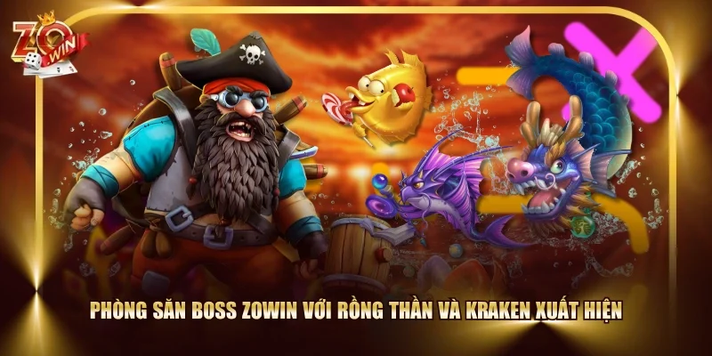 Phòng Săn Boss ZOWIN với Rồng Thần và Kraken xuất hiện