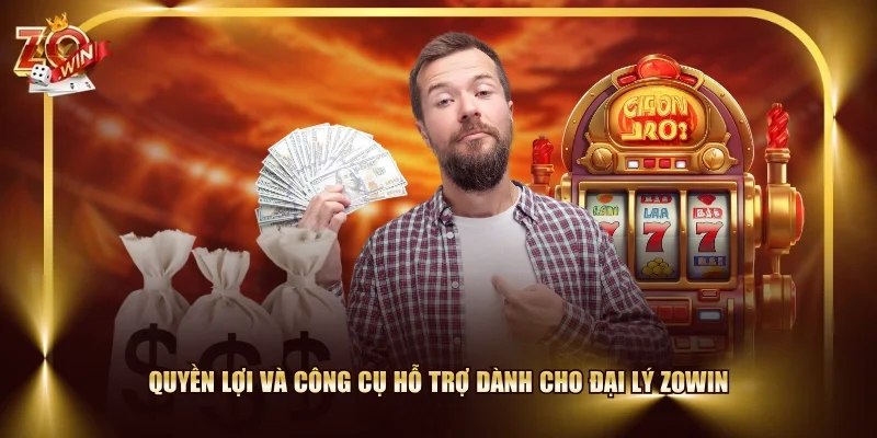 Quyền lợi và công cụ hỗ trợ dành cho đại lý ZOWIN