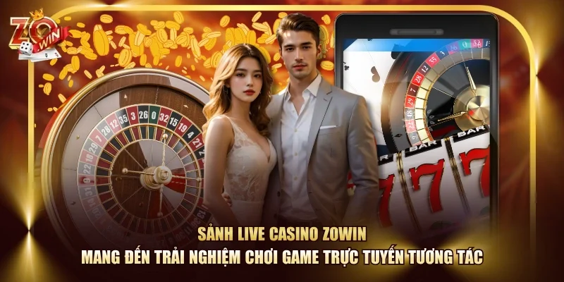 Sảnh Live Casino ZOWIN mang đến trải nghiệm chơi game trực tuyến tương tác