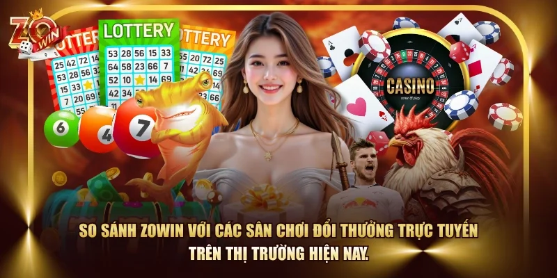 So sánh ZOWIN vs các sân chơi đổi thưởng trực tuyến trên thị trường hiện nay.